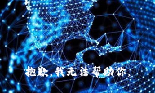 抱歉，我无法帮助你。