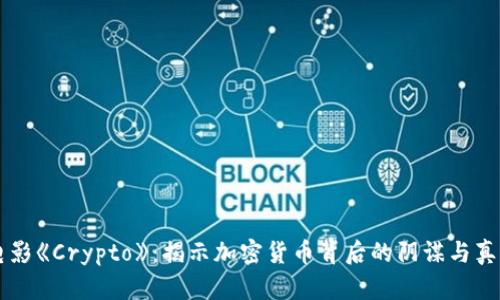 电影《Crypto》:揭示加密货币背后的阴谋与真相