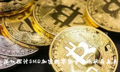 深入探讨SMD加密数字货币的现状与未来