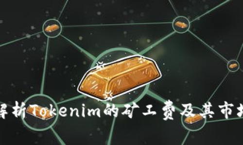 深入解析Tokenim的矿工费及其市场影响