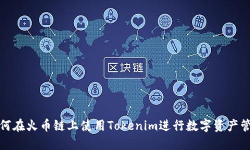 如何在火币链上使用Tokenim进行数字资产管理