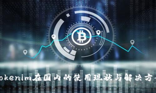 Tokenim在国内的使用现状与解决方案