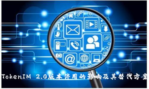 TokenIM 2.0版本停用的影响及其替代方案