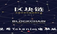 如何高效使用Tokenim电脑版:全面指南