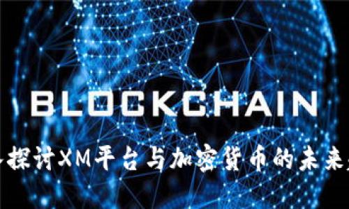 深入探讨XM平台与加密货币的未来趋势