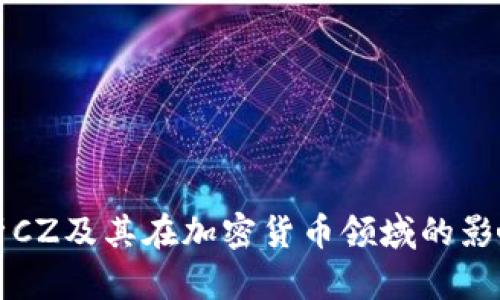 深入解析CZ及其在加密货币领域的影响与贡献
