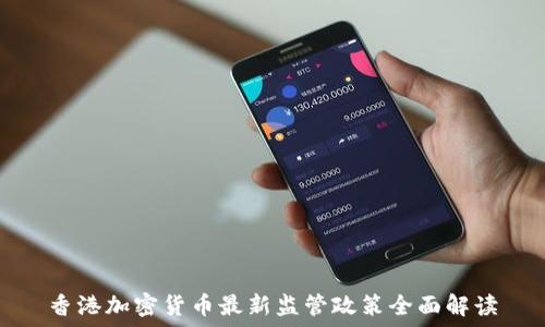 香港加密货币最新监管政策全面解读