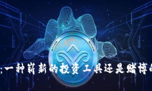 加密货币：一种崭新的投资工具还是赌博的同义词？