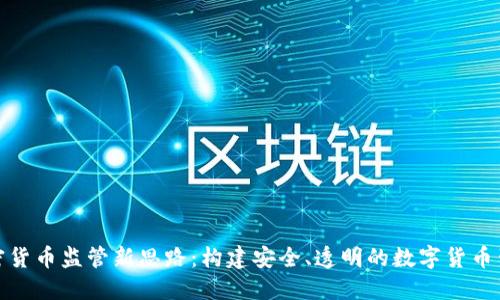 加密货币监管新思路:构建安全、透明的数字货币生态
