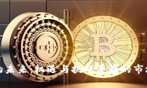加密货币的未来:机遇与挑战并存的市场前景分析