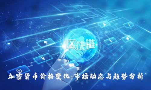 加密货币价格变化：市场动态与趋势分析