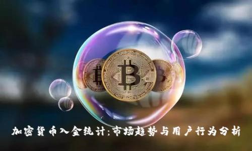 加密货币入金统计:市场趋势与用户行为分析