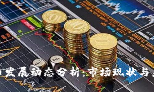加密货币发展动态分析：市场现状与未来趋势