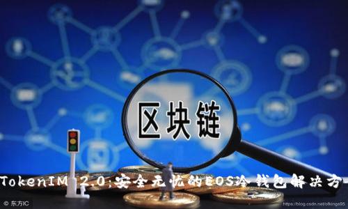  TokenIM 2.0：安全无忧的EOS冷钱包解决方案