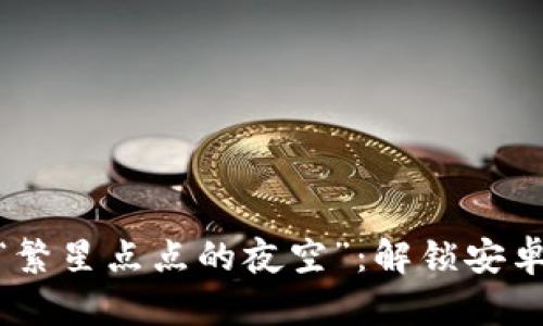 从“晨雾中的老桥”到“繁星点点的夜空”:解锁安卓加密货币的神秘之旅