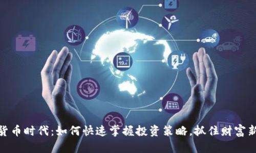 加密货币时代：如何快速掌握投资策略，抓住财富新机遇