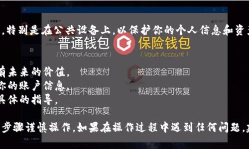 删除 Tokenim 2.0 中不需要的币需要遵循一些具体步骤。以下是一个详细的指导，帮助你顺利完成这一操作。请根据你使用的平台和具体的用户界面进行调整。

步骤一：登录 Tokenim 2.0 账户
首先，打开 Tokenim 2.0 的官方网站或应用程序，输入你的用户名和密码，登录到你的账户。如果你启用了双因素认证，确保输入验证码以便顺利登录。

步骤二：访问钱包管理
在成功登录后，导航到钱包管理页面。这通常在主菜单中可以找到。点击钱包或资产选项，以查看你的所有资产，包括你想要删除的币。

步骤三：选择要删除的币
在资产列表中，浏览找寻那些你不再需要的代币。确认这些代币的名称和数量，确保你选择的是正确的币种。

步骤四：点击删除或移除
一旦确认所选代币，寻找“删除”或“移除”按钮。这些按钮通常位于代币名称旁边或资产设置中。请确保在点击之前再次核对该代币的相关信息。

步骤五：确认删除操作
系统可能会弹出一个确认窗口，询问你是否真的希望删除该代币。务必仔细阅读提示信息，并确认删除操作。一般来说，点击“确认”或“是”以继续。

步骤六：检查资产列表
完成删除操作后，再次查看你的资产列表，确保不需要的代币已经被成功移除。如果仍然存在，请重试上述步骤，或者检查是否有其他形式的错误。

步骤七：安全退出
在完成所需的操作后，确保安全退出你的 Tokenim 2.0 账户，特别是在公共设备上，以保护你的个人信息和资产安全。

注意事项
1. 确保你真的不需要这些币，有些代币在某些情况下可能会有未来的价值。
2. 删除币并不会影响你的整体账户安全，但请务必妥善管理你的账户信息。
3. 有些交易所有不同的规则和流程，请参考官方文档以获取具体的指导。

以上是删除 Tokenim 2.0 中不需要币的详细步骤，确保按照步骤谨慎操作。如果在操作过程中遇到任何问题，建议联系 Tokenim 的客服支持，以获取进一步的帮助和指导。