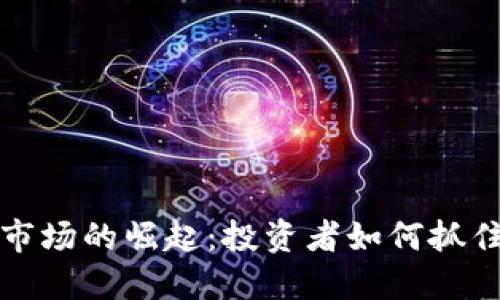 美国加密货币市场的崛起：投资者如何抓住这一黄金机会