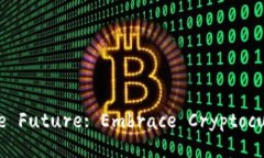 Unlocking the Future: Embrace Cryptocurrency Now!