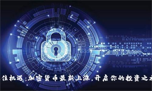 抓住机遇：加密货币最新上涨，开启你的投资之旅！