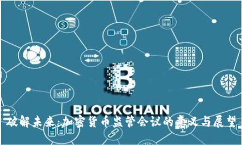 破解未来：加密货币监管会议的意义与展望