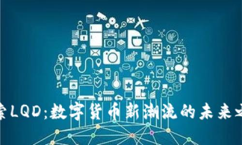 探索LQD：数字货币新潮流的未来之路