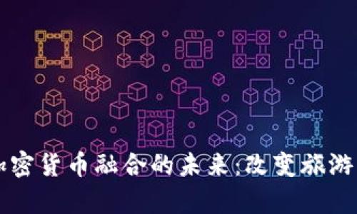 探索Airbnb与加密货币融合的未来：改变旅游住宿的支付方式