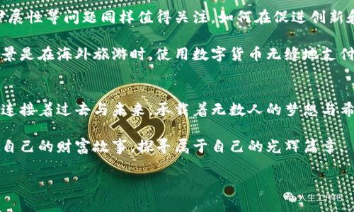    探索数字货币的浪潮：投资、创新与未来机遇  / 
 guanjianci  加密货币, 投资, 创新  /guanjianci 

引言：无形财富的变革
在这个技术日新月异的时代，晨曦中的数字货币正如初升的朝阳，照亮了无数投资者和创业者的梦想。从比特币的问世到以太坊的智能合约，数字货币犹如一场席卷全球的革命，改变了我们对财富的定义与管理方式。这里，笔者将带领您深入探索这一新兴领域，从投资机遇到创新的前景，揭示数字货币如何塑造我们的未来。

加密货币的起源与发展
回顾2009年，比特币的白皮书如同一把开启新世界大门的钥匙，带来了区块链这一颠覆性技术。它是一个去中心化的账本，类似于那些古老的集市上，摊主们以透明的方式记录交易，消除了信任危机。在过去十年中，随着越来越多的项目和平台如雨后春笋般涌现，加密货币的生态系统日渐繁茂。

以太坊的出现，赋予了区块链新的生命。它能够支持智能合约，就如同一个能够自动执行业务逻辑的“数字法官”。这使得开发者能够在区块链上构建各种应用，推动了去中心化金融（DeFi）和非同质化代币（NFT）的兴起，让艺术、音乐等传统领域与技术融合，形成跨界创新的浪潮。

投资机会：避风港还是风险重重？
数字货币市场波动如同风中的船只，时而平静，时而波涛汹涌。众多投资者初入市场时，常如漫步于晨雾中的老桥，既兴奋又忐忑。对许多人而言，加密货币是一项投资金矿，可以在短时间内带来丰厚的回报。然而，正如海洋中潜伏的暗礁，数字货币投资也存在巨大的风险。

首先，新兴市场的波动性无疑是投资者需要仔细考量的因素，例如比特币和以太坊的价格，往往一天之内可以涨跌数百美元。其次，安全问题也时常困扰着投资者。黑客攻击、平台跑路等事件一再发生，无疑给投资者的资产安全蒙上阴影。

而在这些风险中也不乏机会。一些智慧的投资者，犹如黑暗中的探照灯，找到了一条适合自己的投资之路。通过长期持有和定投策略，他们成功地在加密货币的海洋中找到了那片金色沙滩。实践证明，理性的投资决策和充分的市场研究是成为成功投资者的关键。

技术创新：连接现实与虚拟的桥梁
技术的进步是推动数字货币蓬勃发展的重要动力。区块链技术的不可篡改性、透明性和去中心化特性，犹如大海中的航标灯，指引着我们穿越暗礁。《智能合约》通过代码代替法律条款，确保交易的安全和高效，不再需要信任中介，拉近用户与服务的距离。而去中心化金融则为每个人提供了触手可及的金融服务，让那些曾被主流银行拒之门外的人们，拥有了掌控自己财富的能力。

在创意产业，NFT的崛起让古老的艺术焕发出新的活力。艺术家们通过数字作品进行创作，背后不仅有收入，更有对艺术价值的重新定义。或许在不久的将来，我们会看到一个全新的文化生态，艺术不再是少数人的特权，而是每个人都能参与其中的盛宴。

数字货币的未来：挑战与机遇
展望未来，数字货币将面临诸多挑战。各国政府对加密货币的监管政策，犹如冬日的寒风，既能促使市场的规范化发展，也可能抑制创新的动力。技术层面的安全性、可扩展性等问题同样值得关注。如何在促进创新和保护投资者权益之间找到平衡，将是各方亟需面对的难题。

然而，机遇同样不容小觑。随着科技的进步和普及，数字货币的应用场景将不断扩展。从跨境支付到智能合约，数字货币正逐步融入我们的日常生活。未来的一个可能场景是在海外旅游时，使用数字货币无缝地支付所有消费，实现真正的无国界交易。这一前景如同夜空中璀璨的星辰，指引着我们勇敢前行。

结语：在通往未来的旅程中坚持自我
数字货币的世界无疑是充满机遇与挑战的。无论是作为投资者、开发者，还是单纯的使用者，我们都应在这场变化的浪潮中找到自身的位置。就如同晨曦初现时的桥梁，连接着过去与未来，承载着无数人的梦想与希望。

当您踏上这条探索之旅时，请保持理性与谨慎。不断学习、勇于创新，才能在通往未来的道路上坚定前行。无论未来的数字货币市场将如何演变，每一位参与者都在书写自己的财富故事，探寻属于自己的光辉篇章。

聚焦数字货币，拥抱机遇与挑战，让我们携手迎接一个崭新的金融时代！