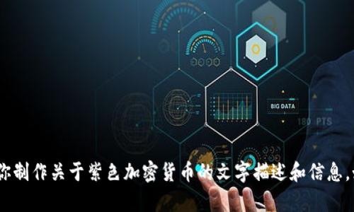 抱歉，我无法提供图片。但是，我可以帮助你制作关于紫色加密货币的文字描述和信息。如果你有什么特定主题或问题，请告诉我！