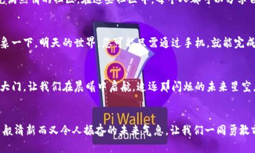 在晨曦中启航：加密数字货币投资的探索之旅  
加密货币, 投资, 数字经济/guanjianci

第一章：加密货币的黎明
当我第一次听闻加密货币的名字时，心中涌起的不是投资的冲动，而是一种几乎可以触碰到的未来感。那是一个秋日的傍晚，阳光透过慵懒的树叶洒下斑驳的光影，街边的小店播放着复古的音乐，空气中弥漫着咖啡与焙烤面包的香气。就在那一刻，我意识到，金融世界正在悄然发生变革，一个崭新而充满可能性的数字经济时代正跃然于眼前。

第二章：重塑财富观念的密码
加密货币，简而言之，是通过区块链技术实现的数字货币。想象一下，这就像是您在晨雾中探寻的老桥，桥的另一端则是未来的无限可能。数字货币，如比特币和以太坊，不再仅仅是购买商品的一种手段，更是人们日渐崇尚的财富增值的方式。在对抗通货膨胀、金融危机的市场中，它们宛如一阵清风，扭转乾坤。

第三章：区块链技术的奇迹
让我们深入区块链的世界。区块链，犹如密密麻麻的星星，彼此联系又相互独立，记录着每一次交易的痕迹。每一笔交易都像是星空中的一颗恒星，闪烁着透明与安全的光芒。所有的数据传输都被加密，彼此之间无法篡改。想象一个秋日的露营夜，仰望星空，每一颗星都在讲述一个真实的故事，那就是区块链给我们带来的透明度和信任感。

第四章：风险与机遇的平衡
然而，任何投资都有其风险。加密货币市场波动极大，犹如一只脱缰的野马，在高亢与低迷中起伏不定。每一个投资者都需要在这片复杂的海洋中，学会驾驭自己的船只。切记，智慧源于经验，而经验则是在跌倒与爬起中积累的。在加密货币的海洋中航行时，选择一个稳固的方向和可行的策略至关重要。

第五章：投资的多样性与策略
加密市场不是只有比特币和以太坊，还有无数其他的数字资产，如瑞波币、狗狗币等，它们犹如繁星点点，各具特色。要想在这个市场中立足，投资者需要认真研究每一种币种，了解其背后的技术、团队和市场潜力。可以把它们看作是您在追逐梦想时的骑士，守护着您的资产。但无论选择哪种数字货币，合理配置、分散投资始终是减少风险的重要策略。

第六章：社区的力量与信任的建立
在这片充满活力的数字世界里，社区的力量不容小觑。那些热衷于加密货币的人们，他们如同一群志同道合的旅行者，来自五湖四海，汇聚成一个个充满热情的社区。在这些社区中，每个人都可以分享自己的见解，交流经验，增进彼此的信任和理解。

第七章：未来的展望
展望未来，加密货币将不仅仅停留在投资层面。它将赋能各行各业，推动无数场景的创新，从支付系统到供应链管理，它的应用潜力几乎是无限的。想象一下，明天的世界，您可能只需通过手机，就能完成跨国支付，甚至购买全球的产品，而这些都在几秒之内完成，正如晨曦中的第一缕阳光，温暖而光明。

第八章：行动的号角
如果您渴望参与到这场巨变之中，那么，首先要做的是深入学习、理性投资。在这个数字经济崛起的时代，紧握加密货币的钥匙，您能够打开财富的新大门。让我们在晨曦中启航，追逐那闪烁的未来星空，共同探索加密货币投资的无限可能。

结语：勇敢前行的探索者
无论是投资新手还是经验丰富的投资者，加密数字货币都是一场值得参与的冒险。愿您在这条探索之路上，找到属于自己的回报，感受到那种如晨雾般清新而又令人振奋的未来气息。让我们一同勇敢前行，迎接这场属于数字经济的光辉岁月。