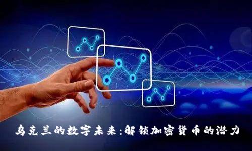 乌克兰的数字未来：解锁加密货币的潜力