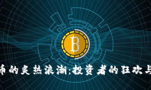 探索加密货币的炙热浪潮：投资者的狂欢与未来的机遇