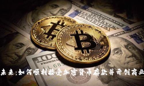 拥抱未来：如何顺利接受加密货币存款并开创商业新局