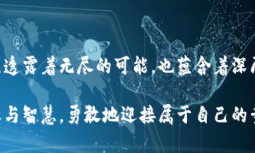 关于加密货币的青少年投资之路：几岁可以买入？

加密货币, 投资, 青少年/guanjianci

在这个数字化的时代，虚拟货币的浪潮席卷全球，加密货币如比特币、以太坊等成为了投资的新宠，吸引了越来越多的人关注与参与。尤其是对于年轻一代，逐渐在日新月异的科技环境中长大的青少年，接触到加密货币的机会与日俱增。那么，青少年究竟几岁可以买入加密货币？在这个话题上，我们需要深入探讨法律规定、市场知识以及投资心态等多个方面，为有兴趣的年轻人提供更为具体与生动的指引。

法律的钥匙：年满几岁才可投资

在探讨青少年能否投资加密货币这个问题时，法律是第一把钥匙。每个国家或地区对投资的年龄限制各不相同。大多数国家规定，只有年满18岁的个人才能独立进行投资行为。比如，在美国，青少年在达到18岁之前，无法在没有成人监护人同意的情况下开启交易账户。

当然，也有一些地区允许未成年人以成年人的名义开设账户，但这要求成年监护人进行监管和参与。因此，家长在此过程中扮演着极为重要的角色。如果你是一位15岁的青少年，梦想着在加密世界中寻找机会，可以与家长沟通，了解当地的法律规定，甚至在成年人的陪同下参与一些小规模的交易模拟。

知识的海洋：了解加密货币的基础

即便在法律上允许的情况下，了解加密货币的基础知识仍然是你踏入投资世界的第一步。你可以把这段旅程比作一次神秘的探险，在其中有千变万化的风景等待你去探索。想象一下自己在巨大的信息海洋中，像一位勇敢的航海者，手握指南针，寻找到安全与财富的港口。常见的加密货币，如比特币，就像是那个遥不可及的岛屿，暗藏着无数的宝藏，但同时也充满了风险。

在研究加密货币时，不妨从网上免费课程、书籍和视频入手，不仅要了解它们的功能与布局，还要明白市场的波动性。这些都像是为你的航行铺就了平坦的航道，能够帮助你有效降低意外险。

心理准备：投资心态的重要性

投资不是一场短跑，而是一场马拉松。许多青少年可能因为互联网的快速传播而被快速暴富的故事吸引，但这只是表面的光鲜亮丽。真正的投资者需要的是长远的眼光和坚定的信念。克服短期波动的抗压能力是每一个投资者都需要培养的重要品质。

因此，在决定投入多少资金的时候，建议青少年应从小额开始，测试自己的耐心与智慧。在这个过程中，亏损是常有的现象，不必过于沮丧或放弃，重要的是从每一次的失败中学习，让自己逐渐成长为一个成熟的投资者。你可以把这看作是一场心灵的修炼，而不仅仅是金钱的游戏。

社区的力量：与他人交流与学习

在投资的旅途中，结识志同道合的人往往能为你保驾护航。尤其是在加密货币的领域，丰厚的信息亟待发掘，许多充满热情的年轻人组成了各种社区，可以进行经验分享、技术探讨。这样的交流不仅能够拓宽视野，还能帮助你应对市场的起伏，共同分享胜利的喜悦。

想象一下，你和同龄的小伙伴们围坐在一起，讨论当前市场的趋势，如何制定投资策略，就像是一场激烈的战斗，各自展示自己的战术和计划。这样的多元观点交织，往往能引发更多的思考，让你从不同的角度审视市场。

实践出真知：模拟交易和小额投资

如果法律框架允许，你可以通过模拟交易APP进行虚拟投资，而不需要真正投入资金。这就像是在繁星点点的夜空中，能让你无风险地体验到交易的乐趣与紧张。通过观察市场的变化、做出相应的资金分配决策，你可以此为练习场，培养自己的投资直觉。

当然，随着你对市场了解的加强，或许可以考虑进行小额投资，将投资视为一个学习的过程，而非单纯的盈利工具。此时，控制资金的投入量至关重要，不要让单一的投资影响到你的学习与成长。

总结：构建自己的加密货币投资之路

在探讨几岁可以买入加密货币这个话题时，我们不仅需要关注法律法规，更重要的是要培养出健康的投资心态、知识基础和实践经验。青少年在这道理上的探索如同那片晨雾中的老桥，既透露着无尽的可能，也蕴含着深厚的品味与思考。更何况，结合父母的智慧与个人的努力，将会为构建一条独特而富有意义的投资之路。

在未来的数字经济时代，青少年如果能够充分把握好这些方面，无疑能够更好地驾驭投资之风，成为拥有智慧与判断力的新一代投资者。希望每位年轻人在追寻梦想的旅程中，秉持着谨慎与智慧，勇敢地迎接属于自己的黄金时刻。