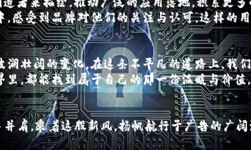 BAOTI解锁未来：如何利用广告加密数字货币重塑商业模式/BAOTI  
GUANJIANSI数字货币, 广告, 商业模式/GUANJIANSI  

引言：迎风而上的广告新纪元  
随着阳光透过晨雾，揭开了新一天的帷幕，现代商业也在快速变化的数字化浪潮中迎来了新的变局。加密数字货币的崛起，如同一阵新风，正渐渐改变着广告行业的游戏规则。从传统的广告投放到创新的加密策略，一砖一瓦，正在为未来的商业蓝图打下基础。  

加密数字货币：潜力与机遇并存  
想象一下，在一个阳光灿烂的下午，人们聚集在繁华的购物中心，手持智能手机，轻松体验着基于区块链技术的广告互动。这一画面，既是对加密数字货币的生动写照，也是对未来广告模式的美好展望。在这场风潮中，加密数字货币不仅是一种交易媒介，更是探索广告新形式的钥匙。  
加密货币的去中心化特性，如同老桥下流淌的溪水，不受拘束地汇聚并流向多元的方向。这在广告投放中，意味着品牌与消费者之间的关系正变得更加紧密和平等。广告主通过加密货币，可以直接回报关注和互动的消费者，反而形成了一种新型的价值交换。  

广告加密的核心机制  
每一枚数字货币，背后都有一段独特的代码故事，它们在区块链上相互交织，形成了一幅动态的商业网络画卷。传统广告如同一场单调的独白，而广告加密则是一次富有节奏感的对话。它通过智能合约实现了自动化交易，能够以最快的速度传递价值。  
比如，当消费者观看一段品牌广告后，通过数字货币激励直接获得比特币或其他加密货币的回报，这时，广告不仅是品牌的声音，更成为了一种双向互动的桥梁。人与品牌之间的信任关系在这种模式下得到了升华，消费者愿意为值得的内容付出更多的关注与时间。  

成功案例分析：以太坊上的智能广告  
在这个瞬息万变的市场中，以太坊网络上的一则广告成功吸引了数以万计的用户关注。这如同在星空下放飞的烟花，绚烂夺目，令人心动不已。利用智能合约，广告主可以精准制定投放策略，根据用户的行为数据，实时调整广告内容。这使得每一条广告都如同为量身定制的礼物，送到每个潜在客户的手中。  
这则广告不仅仅是点击率的攀升，更是消费者满意度和品牌认同感的提升。用户参与的加密货币奖励机制，让他们感受到被重视和尊重，进而提高了用户黏性和终身价值。  

广告加密数字货币的挑战与对策  
当然，在这片新兴的领域中，广告加密数字货币也面临着不少挑战。比如，市场的不确定性使得一些广告主对数字货币的投放持观望态度，就像一只在大海中挣扎的小舟，随时可能被风浪吞没。  
如何应对这一挑战，首先需要建立行业内的信任基础。透明的交易记录、稳定的市场环境以及规范的监管政策，将为广告主和消费者之间搭建一座坚实的信任桥梁。同时，行业内的协作也是不可或缺的，各大广告平台和科技公司应携手合作，共同探索加密广告的新形式。  

未来展望：构建广告新生态  
在这场数字革命的洪流中，未来的广告加密数字货币将会以怎样的姿态翩然而至？如同一幅未被填色的画卷，等待着充满灵感的创造者来描绘。推动广泛的应用落地，积累更多的用户数据，将是实现广告新生态的重要基石。  
想象一下，未来的广告不仅仅是信息的传递，更是一种情感的交流。消费者在看过广告后，能够通过区块链技术在一杯香浓的咖啡中，感受到品牌对他们的关注与认可。这样的用户体验，将使广告变得更加人性化，带给消费者满满的温暖感。  

结论：拥抱变化，抓住机会  
在这个充满机遇与挑战的时代，加密数字货币的广告革命犹如晨雾中的老桥，连接着过去与未来。让我们怀揣着勇气，把握住这场波澜壮阔的变化。在这条不平凡的道路上，我们不仅是见证者，更是创造者。  
将想象变为现实，让每一个广告都成为与人心灵深处对话的契机。无论你是品牌的主人，还是普通的消费者，在加密数字货币的世界里，都能找到属于自己的那一份温暖与价值。  

行动呼吁：加入广告加密的浪潮  
现在，迈出你的第一步吧！无论你是企业，还是个体用户，都可以通过加密数字货币的力量，重新定义广告和商业的未来。让我们携手并肩，乘着这股新风，扬帆航行于广告的广阔海洋！每一个勇敢的选择，都会成为改变世界的力量！  