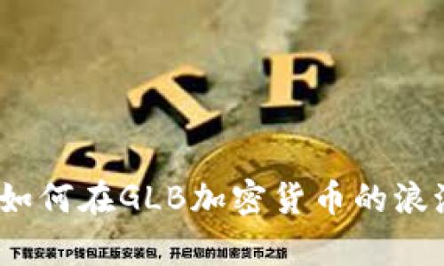 解锁财富新篇章：如何在GLB加密货币的浪潮中实现财富增长