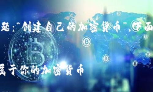 提示：您已经提供了主题：“创建自己的加密货币”。下面是我为您撰写的内容。


如何在数字时代打造属于你的加密货币