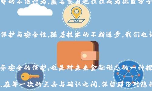  

数字加密货币, 匿名交易, 网络安全/guanjianci

在数字货币的无形海洋中，如何实现完全的匿名交易？

一、数字加密货币的魅力与挑战

当晨曦的阳光穿透高楼大厦的缝隙，照耀在热闹的城市上时，金融世界也在进行一场前所未有的变革。数字加密货币，如同清晨的第一缕曙光，耀眼而神秘。它们以其去中心化的特点，改变了传统金融的面貌，带来了前所未有的自由。然而，伴随着这种自由而来的，却是数据隐私和网络安全的双重挑战。

二、什么是数字加密货币？

在车水马龙的市场上，数字加密货币并非只是一个新兴的金融工具，它更像是一把打开未来之门的钥匙。数字加密货币是利用密码学原理确保交易安全，并控制新单位产生的虚拟货币。比特币、以太坊、莱特币等，这些背后蕴含着复杂代码和算法的数字在市场上及时闪烁，如星空般璀璨迷人。

三、为什么需要匿名交易？

漫步于熙熙攘攘的街道，个人隐私的每一寸空间都被人眼所注视。无论是购买一杯咖啡，还是在网上进行一笔交易，隐私似乎都成了奢侈品。而在数字货币的领域，匿名交易的需求如潮水般涌现。人们希望在这个充满竞争和不确定性的世界中，保护自己的交易信息不被窥探，享受交易的自由与安全。

四、如何实现匿名交易？

当我们在规划一场完美的旅程时，总是渴望一条没有监视器、没有追踪的隐秘小道。那么，在数字货币的世界中，怎样才能找到这样的隐秘小道呢？有几个策略和工具可以帮助我们实现这一目标：

h41. 使用隐私币/h4

在这个充满竞争的金融市场，隐私币如同夜空中的暗星，低调而强大。例如，门罗币（Monero）和大零币（Zcash）以其独特的技术来确保交易的匿名性。这些币种通过复杂的算法，如环签名和零知识证明，为用户提供了极高的隐私保护。

h42. 利用混币服务/h4

无论是在海边度假还是在咖啡馆悠闲地阅读，混币服务在某种程度上为我们提供了安全的避风港。通过将用户的数字币与其他用户的货币进行混合，这种服务保证了交易源头的模糊，使得追踪变得几乎不可能。

h43. 使用VPN或Tor网络/h4

在追求匿名性时，使用VPN服务或Tor网络帧架构就像是把自己放进了一层保护膜。这些工具帮助用户隐藏真实IP地址，隐藏网络活动。在幽暗的网络中，每一个隐秘的曲径和小路，都是通往安全的回路。

五、面临的风险与挑战

尽管如同黑夜中的繁星，看似璀璨的匿名交易却也暗藏风险。每一种技术都有其薄弱环节，私密性有时相伴随的却是信任的迷失。面对黑暗世界中的不法行为，匿名交易也往往成为犯罪分子的温床。很多国家也开始针对数字货币的监管，旨在防止洗钱和其他非法活动，然而适度的监管与过度的限制之间始终存在着一条模糊的界线。

六、数字加密币的未来走向

在未来的数字货币世界，我们可以期待更多创新技术的出现。或许，某一天大数据分析与人工智能将会为匿名交易注入新的活力，使之更具隐私保护与安全性。随着技术的不断进步，我们也许能够在透明与匿名、自由与安全之间找到更好的平衡点。就如同阳光透过晨雾，照亮了朦胧的前方，数字货币的未来也将璀璨无比。

七、结语

总的来说，数字加密货币在带来便捷与自由的同时，也伴随着隐私与安全的双重挑战。了解如何在这片数字海洋中实现匿名交易，既是对自身财务安全的保护，也是对未来金融形态的一种探索。在这个变化多端的时代，让我们一同迎接这场以数字货币为核心的金融革命，把握隐私，拥抱未来。 

通过以上的探索和分析，期待每一位读者都能够在这个飞速发展的数字世界中，准确、安全地找到自己的位置，实现更为自由且匿名的交易体验。在每一次的点击与确认之间，保留那份对隐私的尊重与对新技术的好奇，把自己的数字未来紧握在手中。