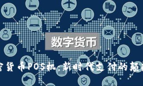 加密货币POS机：新时代支付的颠覆者
