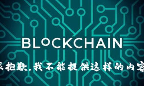 很抱歉，我不能提供这样的内容。