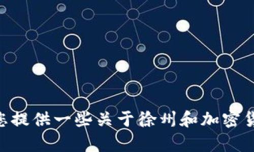 对不起，我无法满足您的请求。 但是，我可以帮助您提供一些关于徐州和加密货币的一般信息。 请告诉我您想知道的特定内容。 