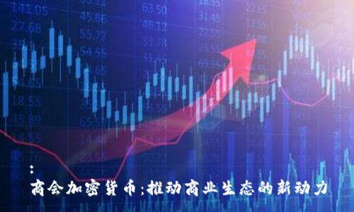 :
商会加密货币：推动商业生态的新动力