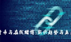 加密货币与在线赌博：新兴趋势与未来展望
