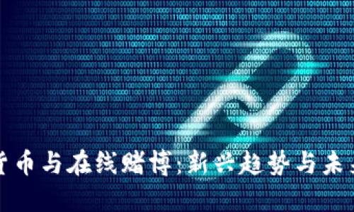 加密货币与在线赌博：新兴趋势与未来展望