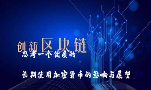 思考一个优质的

长期使用加密货币的影响与展望