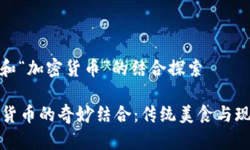 关于“红烧肉”和“加密货币”的结合探索

红烧肉与加密货币的奇妙结合：传统美食与现代科技的交汇