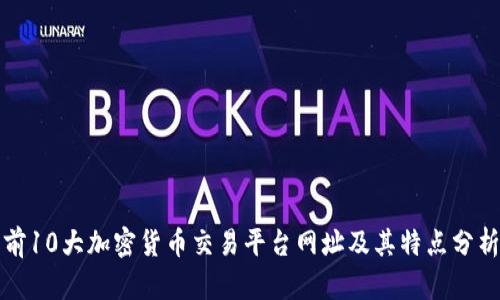 前10大加密货币交易平台网址及其特点分析