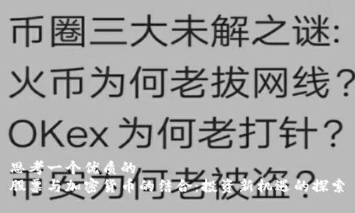 思考一个优质的
股票与加密货币的结合：投资新机遇的探索