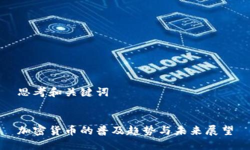 思考和关键词


加密货币的普及趋势与未来展望